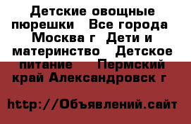 Детские овощные пюрешки - Все города, Москва г. Дети и материнство » Детское питание   . Пермский край,Александровск г.
